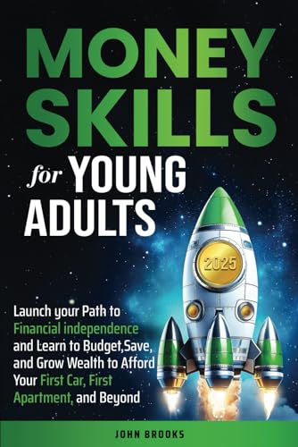 Money Skills for Young Adults: Launch your Path to Financial Independence and Learn to Budget, Save, and Grow Wealth to Afford Your First Car, First Apartment, and Beyond von Independently published