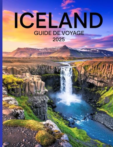 ICELAND GUIDE DE VOYAGE 2025: Explorez les merveilles nordiques : paysages à couper le souffle, aventures uniques et secrets locaux d’Islande. von Independently published