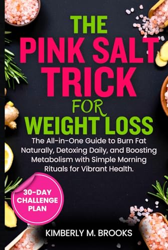 THE PINK SALT TRICK FOR WEIGHT LOSS: The All-in-One Guide to Burn Fat Naturally, Detoxing Daily, and Boosting Metabolism with Simple Morning Rituals for Vibrant Health. von Independently published
