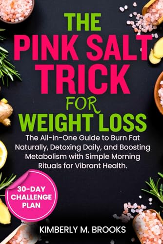 THE PINK SALT TRICK FOR WEIGHT LOSS: The All-in-One Guide to Burn Fat Naturally, Detoxing Daily, and Boosting Metabolism with Simple Morning Rituals for Vibrant Health. von Independently published
