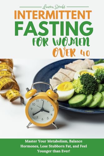 INTERMITTENT FASTING FOR WOMEN OVER 40: Master Your Metabolism, Balance Hormones, Lose Stubborn Fat, and Feel Younger than Ever! von Independently published