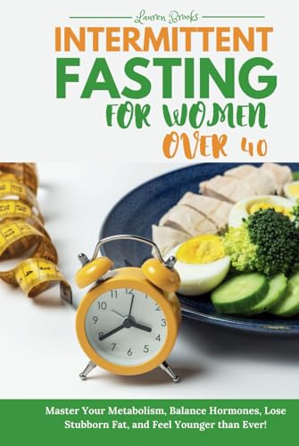 INTERMITTENT FASTING FOR WOMEN OVER 40: Master Your Metabolism, Balance Hormones, Lose Stubborn Fat, and Feel Younger than Ever! von Independently published