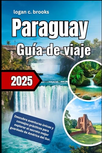 ParaguayGuía de viaje 2025: Descubra aventuras únicas y consejos prácticos para explorar el secreto mejor guardado de América del Sur. von Independently published