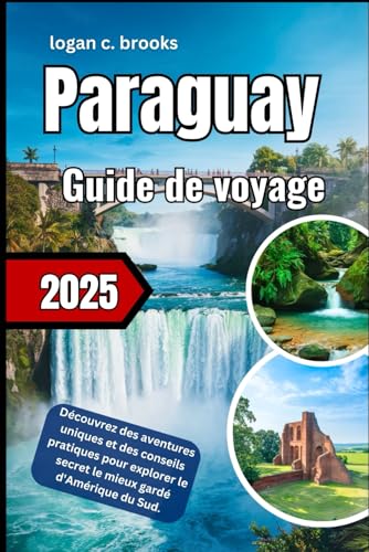 ParaguayGuide de voyage 2025: Découvrez des aventures uniques et des conseils pratiques pour explorer le secret le mieux gardé d'Amérique du Sud. von Independently published