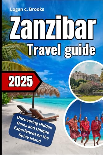 Zanzibar Travel guide 2025: Uncovering Hidden Gems and Unique Experiences on the Spice Island von Independently published
