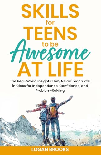 Skills for Teens to Be Awesome at Life: The Real-World Insights They Never Teach You in Class for Independence, Confidence, and Problem-Solving von Independently published