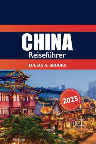 China Reiseführer 2025: Entdecken Sie Peking, Shanghai und darüber hinaus Top-Attraktionen, versteckte Juwelen, Kultur und Sehenswürdigkeiten in Asiens von Independently published