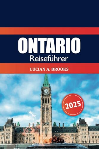 Ontario Reiseführer 2025: Ultimatives Abenteuer, um Kanada, Toronto zu erkunden Top-Reiseziele, versteckte Juwelen, Reiserouten und wichtige Tipps in Nordamerika von Independently published