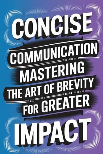 Concise Communication: Mastering the Art of Brevity for Greater Impact Concise Communication: Mastering the Art of Brevity for Greater Impact von Independently published