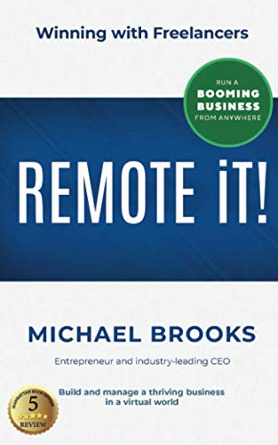 REMOTE iT!: Winning with Freelancers—Build and Manage a Thriving Business in a Virtual World—Run a Booming Business from Anywhere