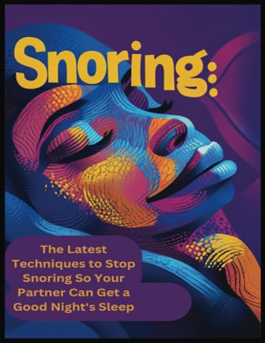 Snoring: The Latest Techniques To Stop Snoring So Your Partner Can Get A Good Night's Sleep: The Ultimate Guide to Snore-Free Nights and Restful Sleep for You and Your Partner von Independently published