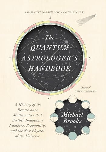 The Quantum Astrologer's Handbook: A History of the Renaissance Mathematics That Birthed Imaginary Numbers, Probability, and the New Physics of the ... and the New Physics of the Universe