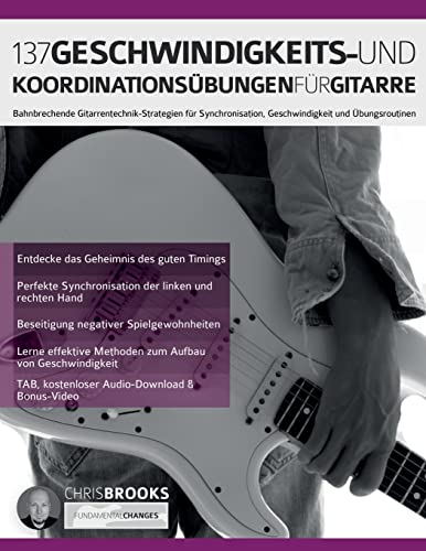 137 Geschwindigkeits- und Koordinationsübungen für Gitarre: Bahnbrechende Gitarrentechnik-Strategien für Synchronisation, Geschwindigkeit und Übungsroutinen (Theorie und Technik für Gitarre lernen) von www.fundamental-changes.com