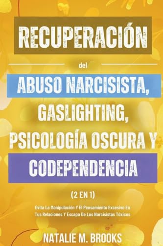 Recuperación del Abuso Narcisista, Gaslighting, Psicología Oscura y Codependencia (2 en 1): Evita La Manipulación Y El Pensamiento Excesivo En Tus Relaciones Y Escapa De Los Narcisistas Tóxicos von Natalie M. Brooks