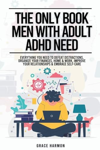 The Only Book Men With Adult ADHD Need: Everything You Need To Defeat Distractions, Organize Your Finances, Home & Work, Improve Your Relationships & Embrace Self-Care von Natalie M. Brooks