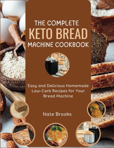 The Complete Keto Bread Machine Cookbook: Easy and Delicious Homemade Low-carb Recipes for Your Bread Machine (Perfect Loaves: The Ultimate Bread Guide for Home Bakers) von Independently published