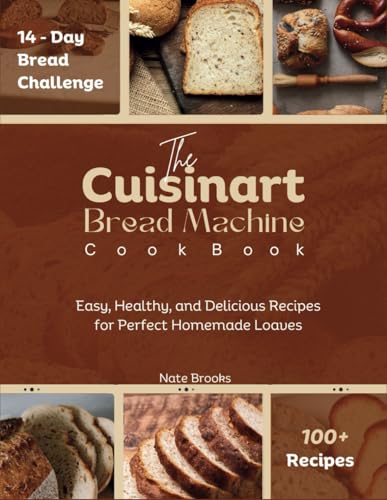 The Simple Cuisinart Bread Machine Cookbook: Easy, Healthy, and Delicious Recipes for Perfect Homemade Loaves (Perfect Loaves: The Ultimate Bread Guide for Home Bakers) von Independently published