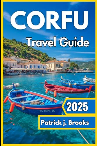 Corfu Travel guide 2025: Discover Sun-Kissed Beaches, Timeless Heritage, and Unforgettable Experiences in Greece’s Emerald Isle von Independently published