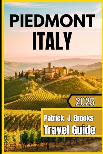 Piedmont Italy Travel guide 2025: Unveiling Italy’s Hidden Gem: From Alpine Peaks to Barolo Vineyards von Independently published
