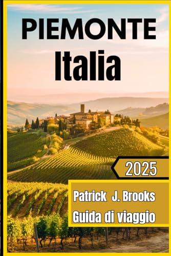 Piemonte Italia Guida di viaggio 2025: Alla scoperta della gemma nascosta dell'Italia: dalle vette alpine ai vigneti del Barolo von Independently published