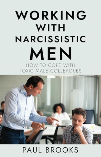 Working With Narcissistic Men: How to Cope with Toxic Male Colleagues von Michael Terence Publishing
