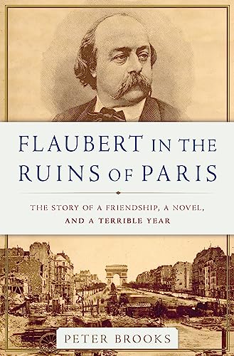 Flaubert in the Ruins of Paris: The Story of a Friendship, a Novel, and a Terrible Year