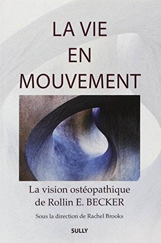La vie en mouvement: La vision ostéopathique de Rollin E. Becker
