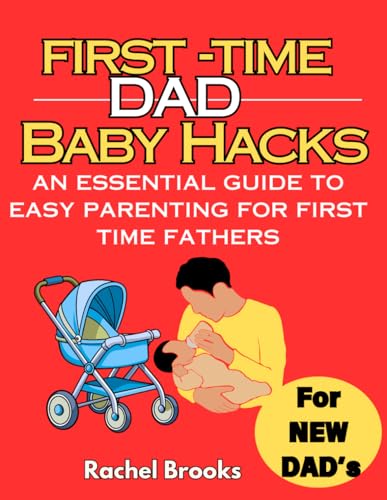 FIRST -TIME DAD BABY HACKS: AN ESSENTIAL GUIDE TO EASY PARENTING FOR FIRST TIME FATHERS (FIRST -TIME DAD BABY HACKS SERIES, Band 1) von Independently published