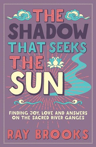 The Shadow that Seeks the Sun: Finding Joy, Love and Answers on the Sacred River Ganges von Watkins Publishing