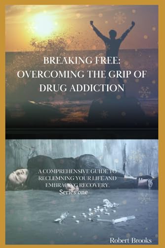 BREAKING FREE: OVERCOMING THE GRIP OF DRUG ADDICTION: ''A Comprehensive Guide to Reclaiming Your Life and Embracing Recovery" von Independently published