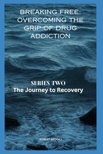 BREAKING FREE: OVERCOMING THE GRIP OF DRUG ADDICTION: Series two: The Journey to Recovery von Independently published
