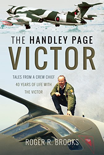 The Handley Page Victor: Tales from a Crew Chief - 40 Years of Life With the Victor The Handley Page Victor: Tales from a Crew Chief - 40 Years of Life With the Victor von Pen and Sword Aviation
