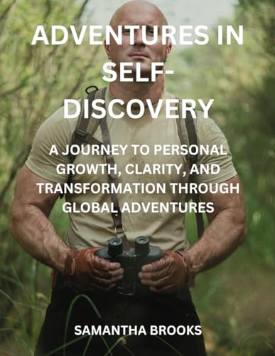 Adventures in Self-Discovery: A Journey to Personal Growth, Clarity, and Transformation Through Global Adventures von Independently published