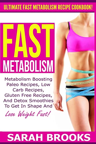 Fast Metabolism - Sarah Brooks: Ultimate Fast Metabolism Recipe Cookbook! Metabolism Boosting Paleo Recipes, Low Carb Recipes, Gluten Free Recipes, ... To Get In Shape And Lose Weight Fast! von CREATESPACE