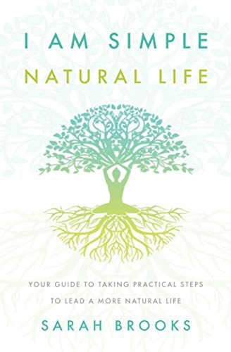 I Am Simple Natural Life: Your Guide to Taking Practical Steps to Lead a More Natural Life