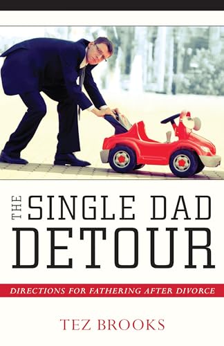 The Single Dad Detour: Directions for Fathering After Divorce The Single Dad Detour: Directions for Fathering After Divorce
