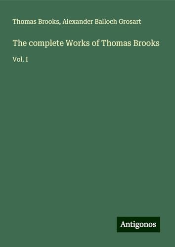 The complete Works of Thomas Brooks: Vol. I von Antigonos Verlag