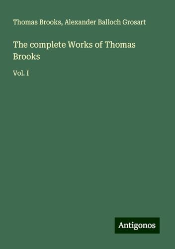 The complete Works of Thomas Brooks: Vol. I von Antigonos Verlag