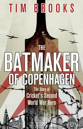 The Batmaker of Copenhagen: The Story of Cricket's Second World War Hero