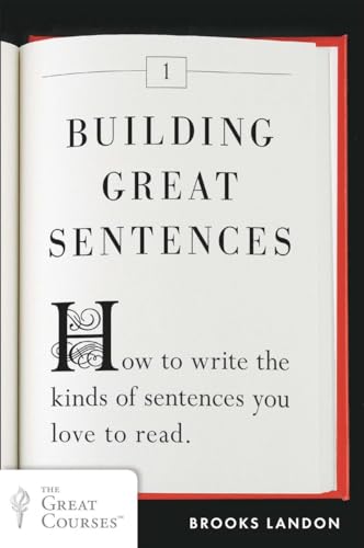 Building Great Sentences: How to Write the Kinds of Sentences You Love to Read (Great Courses, 1, Band 1)