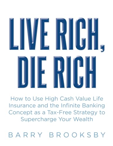 LIVE RICH, DIE RICH: How to Use High Cash Value Life Insurance and the Infinite Banking Concept as a Tax-Free Strategy to Supercharge Your Wealth von Page Publishing Inc