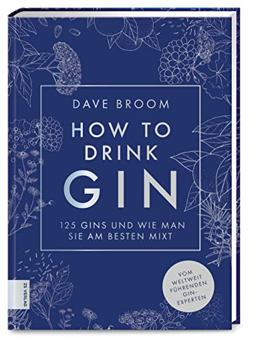 How to Drink Gin: Die 125 besten Gins und wie man sie am besten mixt von ZS - ein Verlag der Edel Verlagsgruppe