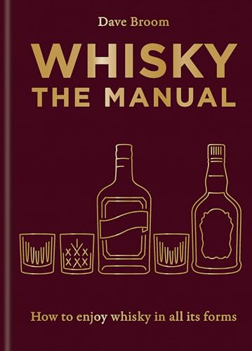 Whisky: The Manual: How to Enjoy Whisky in All Its Forms