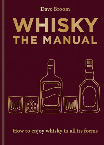 Whisky: The Manual: A no-nonsense guide to enjoying whisky in all its forms