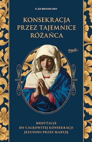 Konsekracja przez tajemnice różańca: Medytacje do całkowitej konsekracji Jezusowi przez Maryję Konsekracja przez tajemnice różańca: Medytacje do całkowitej konsekracji Jezusowi przez Maryję von Esprit