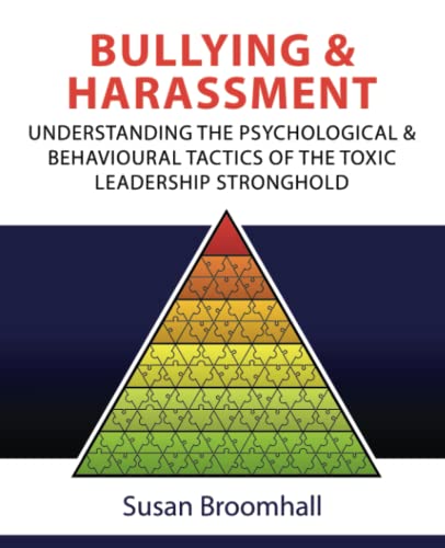Bullying and Harassment: Understanding the psychological and behavioural tactics of the toxic leadership stronghold