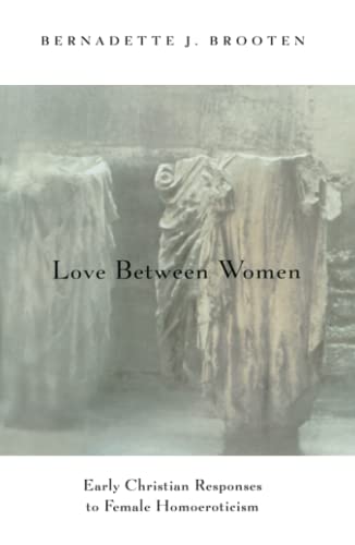Love Between Women: Early Christian Responses to Female Homoeroticism (The Chicago Series on Sexuality, History, and Society)