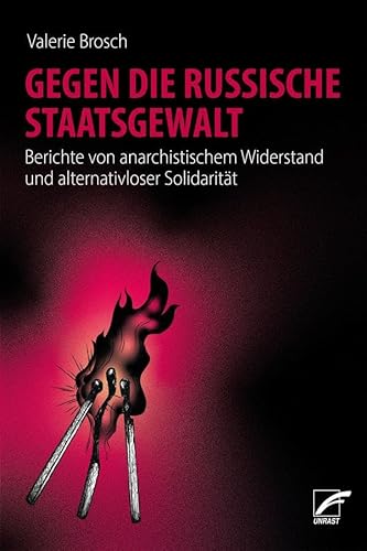 Gegen die russische Staatsgewalt: Berichte von anarchistischem Widerstand und alternativloser Solidarität von Unrast Verlag