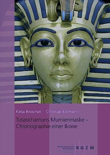 Tutanchamuns Mumienmaske: Chronographie einer Ikone (RGZM/LEIZA - Monographien)