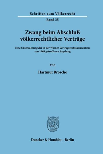 Zwang beim Abschluß völkerrechtlicher Verträge.: Eine Untersuchung der in der Wiener Vertragsrechtskonvention von 1969 getroffenen Regelung. (Schriften zum Völkerrecht, Band 35) von Duncker & Humblot